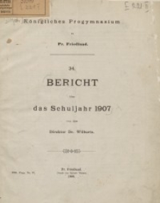 34. Bericht &uuml;ber das Schuljahr 1907 von dem Direktor Dr. Wilbertz