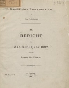 34. Bericht über das Schuljahr 1907 von dem Direktor Dr. Wilbertz