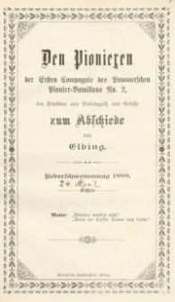 Den Pionieren der Ersten Compagnie des Pommerschen Pionier=Bataillons No 2, den Grrettern aus Bedr&auml;ngnis und Gefahr zum Abschiede,Elbing, 24. April 1888