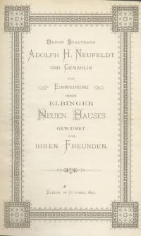 Herrn Stadtrath Adolph H. Neufeldt und Gemahlin zur Einweihung ihres Elbingerneuen Hauses gewidmet von ihren Freunden.Elbing, im October 1890.