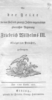 Bei der Feier der vor fünf und zwanzig Jahren angetretenen glorreichen Regierung Friedrich Wilhelms III., Königs von Preußen gesungen