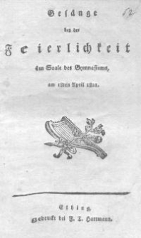 Ges&auml;nge bei der Feierlichkeit im Saale des Gymnasiums, am 18ten April 1821