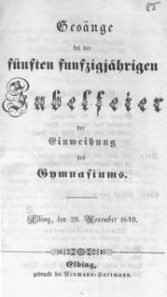 Ges&auml;nge bei der f&uuml;nften funfzigj&auml;hrigen Jubelfeier der Einweihung des Gymnasiums