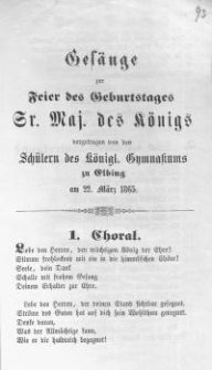 Gesänge zur Feier des Geburtstages Sr. Majestät des Königs vorgetragen von den Schülern des Königl. Gymnasiums zu Elbing am 22. März 1865