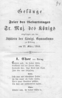Gesänge zur Feier des Geburtstages Sr. Majestät des Königs vorgetragen von den Schülern des Königl. Gymnasiums zu Elbing am 22. März 1866
