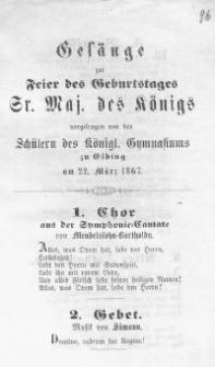 Gesänge zur Feier des Geburtstages Sr. Majestät des Königs vorgetragen von den Schülern des Königl. Gymnasiums zu Elbing am 22. März 1867
