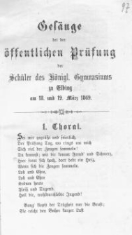Gesänge bei der öffentlichen Prüfung der Schüler des Königlichen Gymnasiums zu Elbingam 18. und 19. März 1869 r.