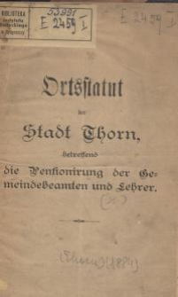 Ortsstatut der Stadt Thorn, betreffend die Pensionirung der Gemeindebeamten und