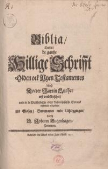 Biblia, dat is de gantze hillige Schrifft Olden ock Nyen Testaments dorch docter Martin Luther erst verdüdeschet... mit Glossen, Summarien... dorch D. Johann Bugenhagen
