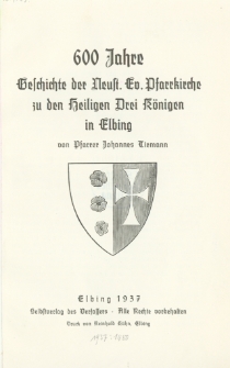 600 Jahre Geschichte der Neust. Ev. Pfarr-Kirche zu den Heiligen Drei Königen in Elbing