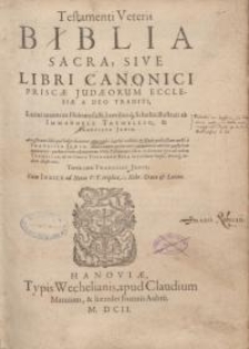 Testamenti Veteris Biblia sacra, sive Libri Canonici priscae Judaeorum ecclesiae a deo traditi. Latini recens ex Hebraeo facti, brevibusq ; Scholiis illustrati ab Immanuelle Tremellio & Francisco Junio