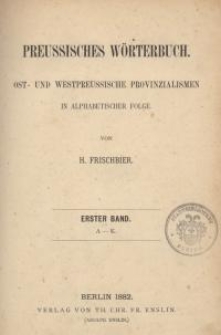 Preussisches Wörterbuch : Ost- und Westpreussische Provinzialismen in alphabetischer Folge. Bd. 1