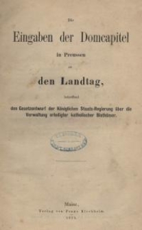 Die Eingaben der Domcapitel in Preussen an den Landtag, betreffend den Gesetzentwurf der Königl. Staats-Regierung über die...