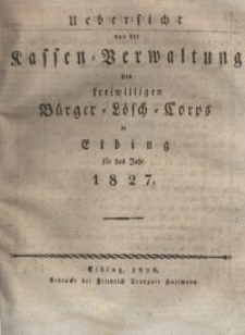 Uebersicht von der Kassen= Verwaltung des freiwilligen Bürger= Lösch= Corps in Elbing für das Jahr 1827