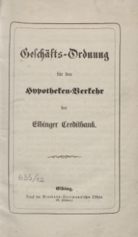 Gesch&auml;fts-Ordnung f&uuml;r den Hypotheken-Verkehr der Elbinger Creditbank