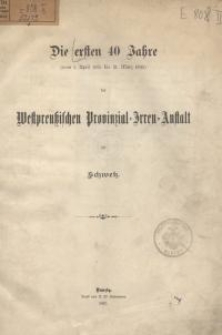 Die ersten 40 Jahre (vom 1. April 1855 bis 31. März 1895) der Westpreussischen Provinzial-Irren-Anstalt zu Schwetz