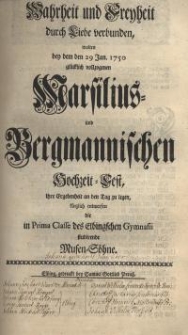 Wahrheit und Freyheit durch Liebe verbunden, wolten bey dem den 29 Jan. 1750 glücklich vollzogenen Marsilius- und...