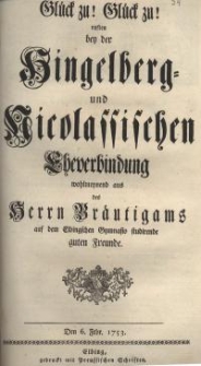 Glück zu! Glück zu! Ruften bey der Hingelberg- und Nicolaischen Eheverbindung wohlmeynend aus des Herrn Bräutigams auf dem...