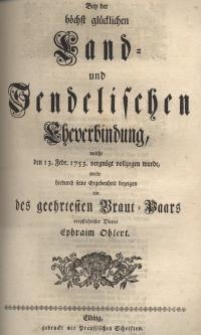 Bey der höchst glücklichen Land- Sendelischen Eheverbindung, welche den 13. Februar 1753 vergnügt vollzogen wurde, wolte ...