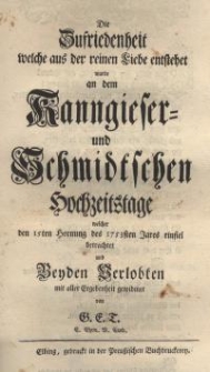 Die Zufriedenheit welche aus der reinen Liebe entstehet wurde an dem Kanngieser- und Schmidtschen Hochzeitstage ...