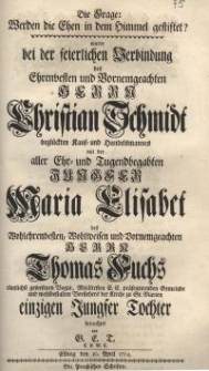 Die Frage: Werden die Ehen im Himmel gestiftet? wurde bei der feierlichen Verbindung des Ehrenvesten und Vornehmgeachten...