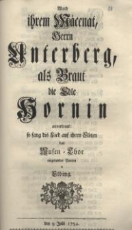 Ward ihrem Mäcenat, Herrn Unterberg als Braut die edle Hornin anvertraut: so sang dis Lied auf ihren Flöten das Musen-Chor...