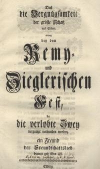 Daß die Vergnügsamkeit der gröste Schatz auf Erden erwog bey dem Remy- und Zieglerischen Fest, da die verlobte Zwey vergnügt ...