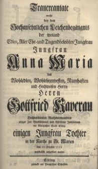 Trauercantate welche bey dem Hochansehnlichen Leichenbegängnis der weiland Edlen, Aller Ehr- und Tugendbelobten Jungfrau Anna..