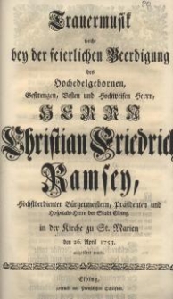 Trauermusik welche bey der feierlichen Beerdigung des Hochedelgebornen, Gestrengen. Vesten und Hochweisen Herrn...