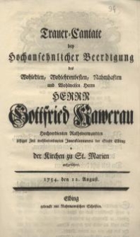 Trauer-cantate bey Hochansehnlicher beerdigung des Wohledlen, Wohlehrenvesten, Namhaften und Wohlweisen Herrn...