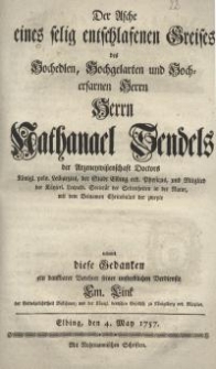 Der Asche eines selig entschlafenen Greises, des Hochedlen, Hochgelahrten und Hocherfarnen Herrn Herrn Nathanael Sendels...