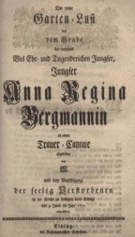 Die reine Garten-Lust bey dem Grabe der weyland Viel Ehr- und Tugendreichen Jungfer, Jungfer Anna Maria Bergmann...