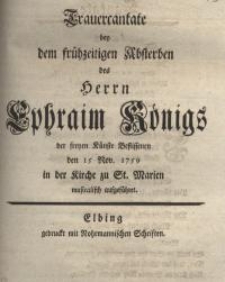 Trauercantate bey dem frühzeitigen Absterben des Herrn Ephraim Königs ...