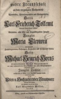 Die wahre Freundschaft wolte an dem begnügten Hochzeittfeste des Ehrenvesten, Vornehmgeachten und Wohlgelahrten Herrn Carl ...