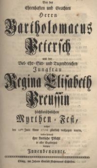 Bey der ehrenhaften und geachten Herrn Bartholomaeus Petersch und der viel- Ehr- Sitt- und Tugendreichen Jungfrau Regina...
