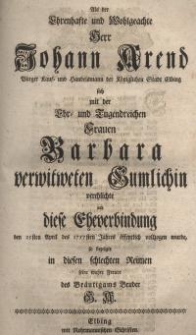 Als der Ehrenhafte und Wohlgeachte Herr Johann Arend Bürger Kauf- und Handelsmann der Königlichen Stadt Elbing sich mit ...
