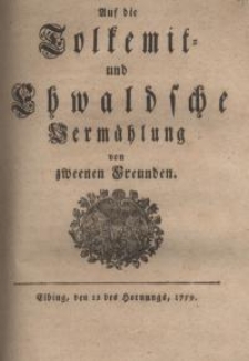 Auf die Tolkemit- und Ehwaldsche Vermählung von zweenen Freunden