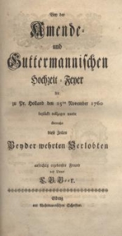 Bey der Amende- und Guttermannischen Hochzeit-Feyer die zu Pr. Holland den 25 November 1760 beglückt vollzogen wurde...