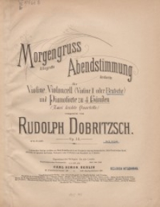 Morgengruss. Abendstimmung für Violine, Violoncell (Violine II oder Bratsche) - und Pianoforte zu 4 Händen . Op. 14: b