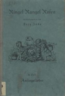 Ringel Rangel Rosen. Volkskinderlieder für Schule, Haus und Kindergarten. II. Theil : Ansingelieder…