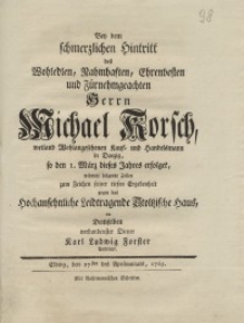 Bey dem schrzmerzlichen Hintritt des Wohledlen, Namhaften, Ehrenvesten und Fürnehmgeachten Herrn Michael Korsch, weiland...