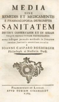 Media sine remediis et medicamentis e pharmacopoeia depromptis sanitatem diutius conservandi et in seram usque senectutem...
