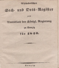 Amts-Blatt der Königlichen Regierung zu Danzig für 1840 (Alphabetisches Sach- und Orts- Register zum... )