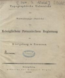Topographische Uebersicht des Verwaltungs-Bezirks der Königlichen Preussischen Regierung zu Königsberg in Preussen