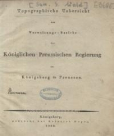 Topographische Uebersicht des Verwaltungs-Bezirks der Königlichen Preussischen Regierung zu Königsberg in Preussen