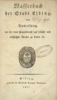 Wasserbuch der Stadt Elbing oder Anweisung wo bei einer Feuersbrunst das nächste und reichlichste Wasser zu finden sei