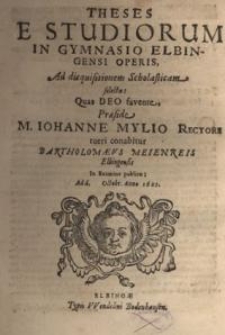 Theses e studiorum in Gymnasio Elbingensi operis ad disquisitionem Scholasticum selecta quas DEO favente