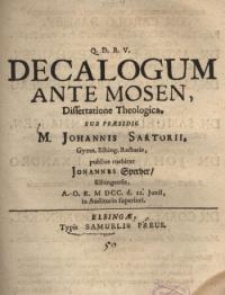 Decalogum ante Mosen, dissertatione theologica, sub praesidio M. Johannis Sartorii... tuebitur Johannes Sperber...