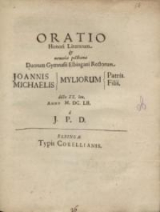 Oratio Honori Literarum et memoriae posthumae duorum Gymnasii Elbingani rectorum Joannis Michaelis, Myliorum...