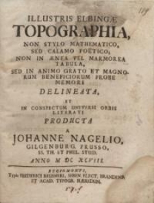 Illustris Elbingae topographia, non stylo mathematico, sed calamo poëtico ...
